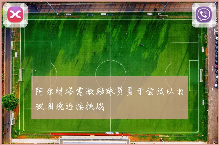 阿尔特塔需激励球员勇于尝试以打破困境迎接挑战