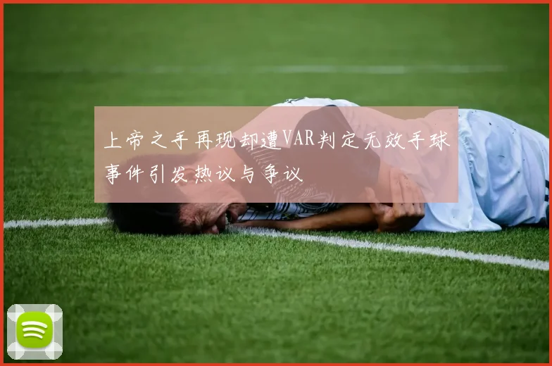 上帝之手再现却遭VAR判定无效手球事件引发热议与争议